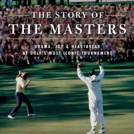 The Story of The Masters: Drama, joy and heartbreak at golf's most iconic tournament