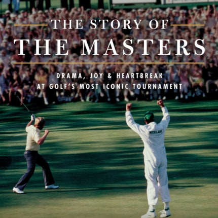 The Story of The Masters: Drama, Joy and Heartbreak at Golf's Most Iconic Tournament