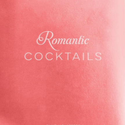 Romantic Cocktails: Craft Cocktail Recipes for Couples, Crushes, and Star-Crossed Lovers