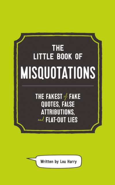 The Little Book of Misquotations: The Fakest of Fake Quotes, False Attributions, and Flat-Out Lies