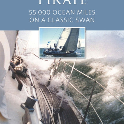 The Voyages of Pirate: 55,000 Ocean Miles on a Classic Swan