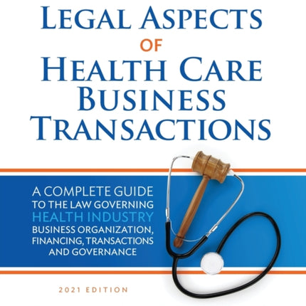 Legal Aspects of Health Care Business Transactions: A Complete Guide to the Law Governing the Business of Health Industry Business Organization, Financing, Transactions, and Governance