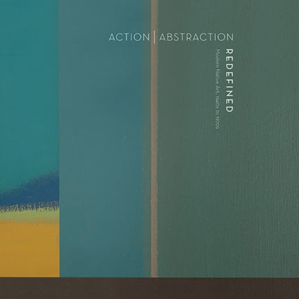 Action Abstraction Redefined: Modern Native Art: 1940s to 1970s