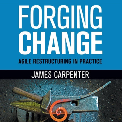Forging Change: Agile Restructuring In Practice