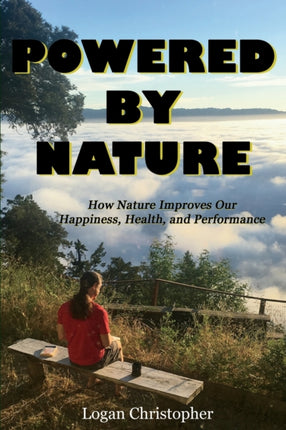 Powered By Nature: How Nature Improves Our Happiness, Health, and Performance