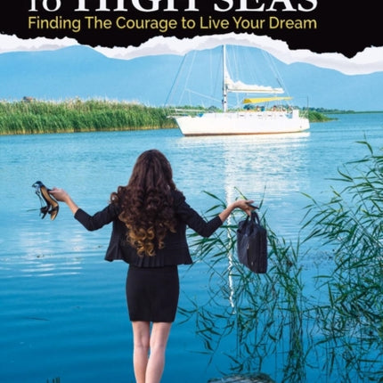 HIGH HEELS to HIGH SEAS: Finding The Courage to Live Your Dream