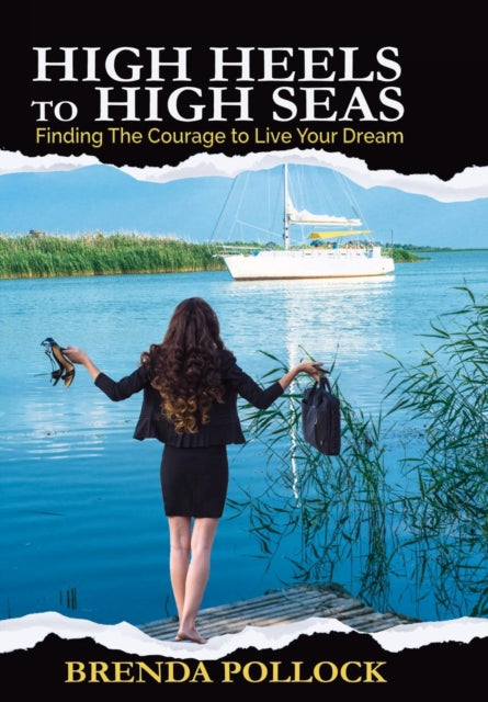 HIGH HEELS to HIGH SEAS: Finding The Courage to Live Your Dream