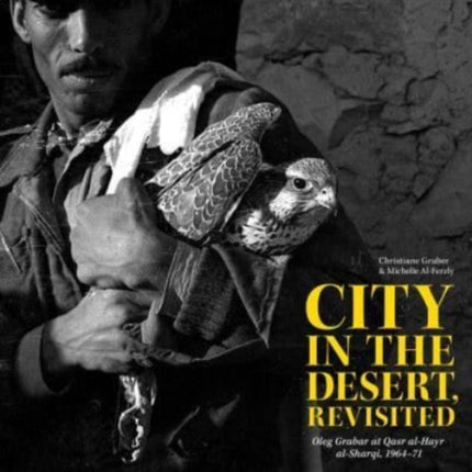 City in the Desert, Revisited: Oleg Grabar at Qasr al-Hayr al-Sharqi, 1964-71