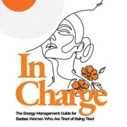 In Charge: The Energy Management Guide for Badass Women Who are Tired of Being Tired
