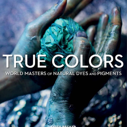 True Colours: World Masters of Natural Dyes and Pigments