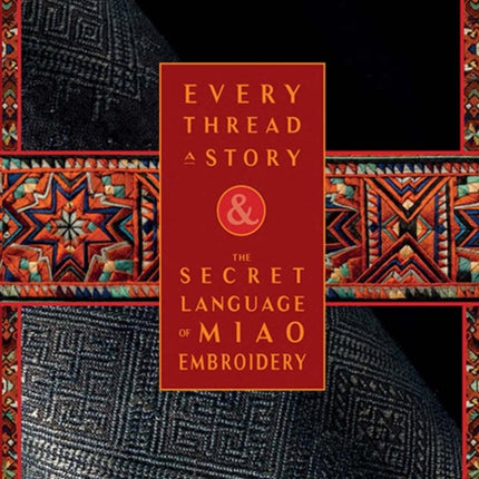 Every Thread a Story & The Secret Language of Miao Embroidery (2-Volume Boxed Set)