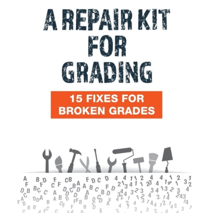 A Repair Kit for Grading: 15 Fixes for Broken Grades: 15 Fixes for Broken Grades