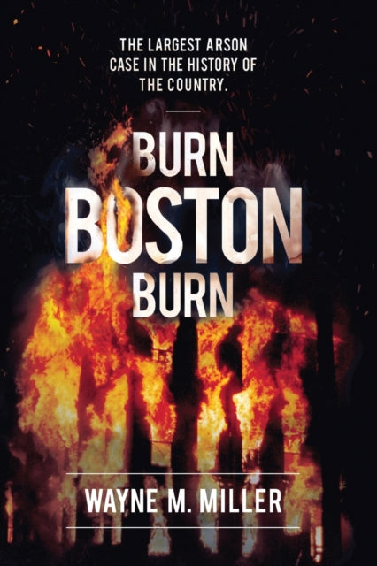 Burn Boston Burn: The Largest Arson Case in the History of the Country