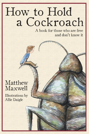 How To Hold a Cockroach: A book for those who are free and don't know it