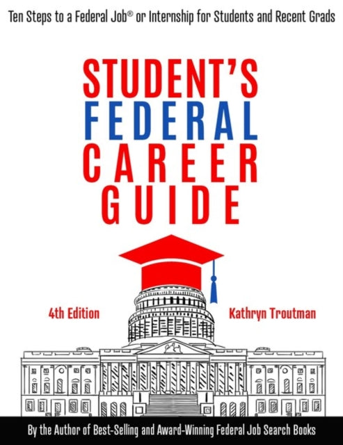 Student Federal Career Guide: Ten Steps to a Federal Job® or Internship for Students and Recent Graduates