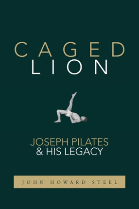 Caged Lion: Joseph Pilates and His Legacy