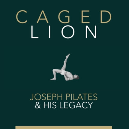 Caged Lion: Joseph Pilates and His Legacy