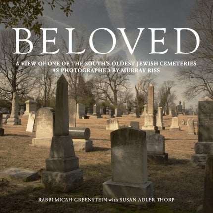 Beloved: A View of One of the South’s Oldest Jewish Cemeteries as Photographed by Murray Riss