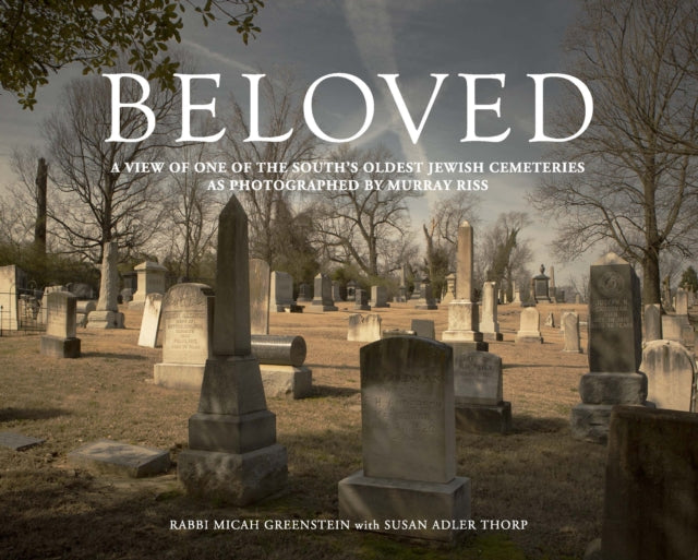 Beloved: A View of One of the South’s Oldest Jewish Cemeteries as Photographed by Murray Riss