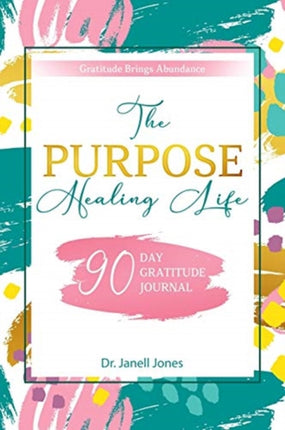 The Purpose Healing Life: 90-Day Gratitude
