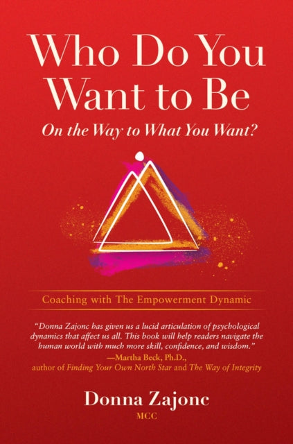 Who Do You Want To Be On The Way To What You Want?: Coaching With The Empowerment Dynamic