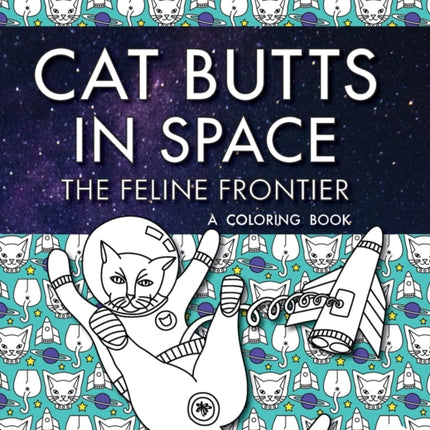 Cat Butts In Space (The Feline Frontier!): A Coloring Book
