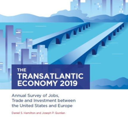 The Transatlantic Economy 2019: Annual Survey of Jobs, Trade and Investment between the United States and Europe