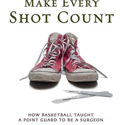 Make Every Shot Count: How Basketball Taught a Point Guard to be a Surgeon