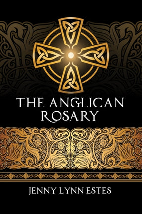 The Anglican Rosary: Going Deeper with God-Prayers and Meditations with the Protestant Rosary