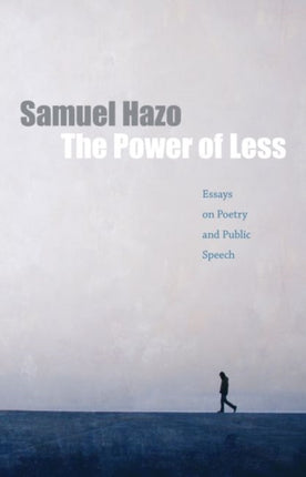 The Power of Less: Essays on Poetry and Public Speech