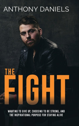 The Fight: Wanting to Give Up, Choosing to Be Strong, and the Inspirational Purpose for Staying Alive