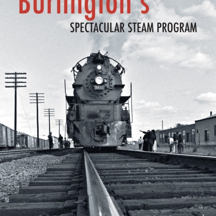 Burlingtons Spectacular Steam Program