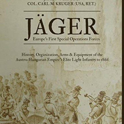 Jäger: Europe's First Special Operations Forces: History, Organization, Arms & Equipment of the Austro-Hungarian Empire's Elite Light Infantry to 1866