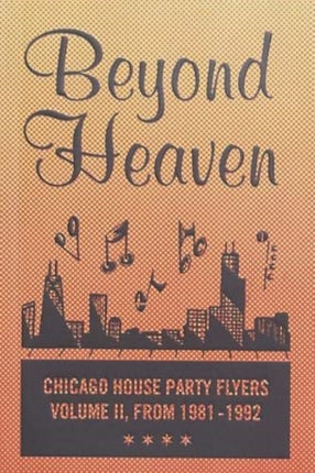 BEYOND HEAVEN: CHICAGO HOUSE PARTY FLYERS — VOLUME II, FROM 1981-1992