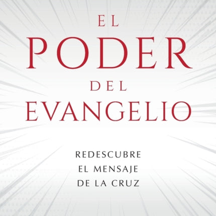 El Poder del Evangelio: Redescubre el mensaje de la Cruz