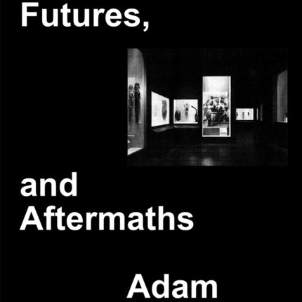 Adam Pendleton: Pasts, Futures, and Aftermaths: