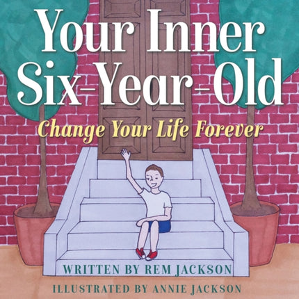 Your Inner Six Year Old: Change Your Life Forever