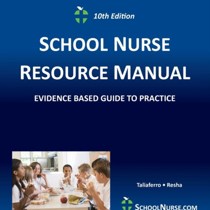 SCHOOL NURSE RESOURCE MANUAL Tenth EDition: Evidenced Based Guide to Practice
