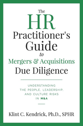 The HR Practitioner's Guide to Mergers & Acquisitions Due Diligence: Understanding the People, Leadership, and Culture Risks in M&A