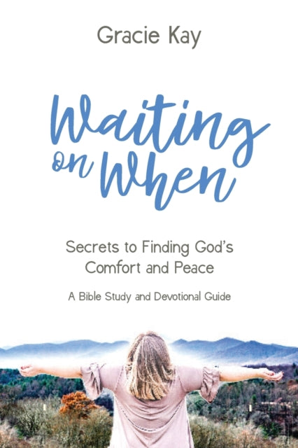 Waiting on When: Secrets to Finding God's Comfort and Peace