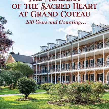 The Academy of the Sacred Heart at Grand Coteau: 200 Years and Counting...