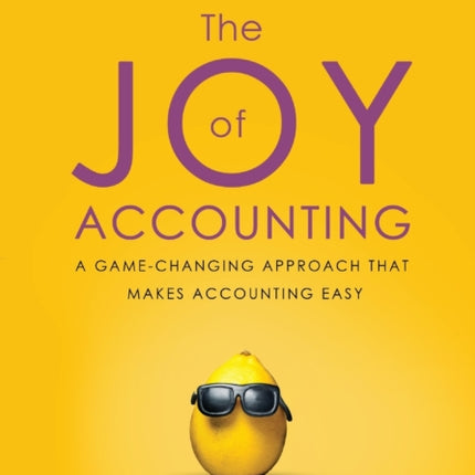 The Joy of Accounting: A Game-Changing Approach That Makes Accounting Easy