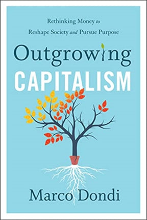 Outgrowing Capitalism: Rethinking Money to Reshape Society and Pursue Purpose