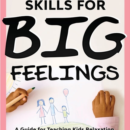 Skills for Big Feelings: A Guide for Teaching Kids Relaxation, Regulation, and Coping Techniques