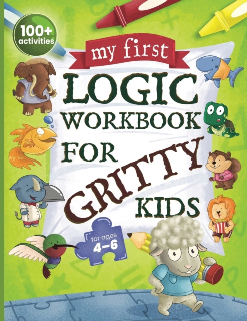 My First Logic Workbook for Gritty Kids: Spatial Reasoning, Math Puzzles, Logic Problems, Focus Activities. (Develop Problem Solving, Critical Thinking, Analytical & STEM Skills in Kids Ages 4, 5, 6.)