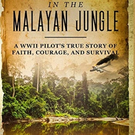 8 Miraculous Months in the Malayan Jungle: A WWII Pilot's True Story of Faith, Courage, and Survival