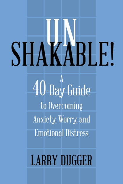 Unshakable!: A 40-Day Guide to Overcoming Anxiety, Worry, and Emotional Distress