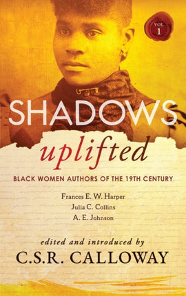 Shadows Uplifted Volume I: Black Women Authors of 19th Century American Fiction