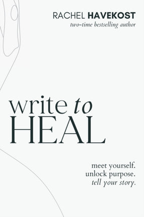 Write to Heal: A 30 Day Workbook for healing the past, unlocking creative purpose and turning wounds into wisdom to tell your story