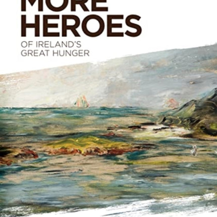 More Heroes of Ireland's Great Hunger